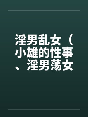 淫男乱女(小雄的性事、淫男荡女)81-85by佚名