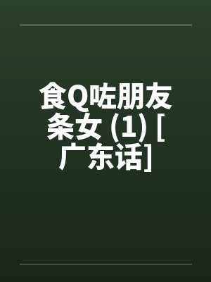食Q咗朋友条女 (1) [广东话]笔趣阁无弹窗