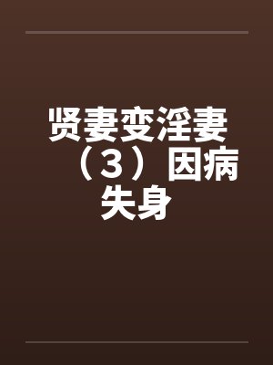 贤妻变淫妻(3)因病失身by佚名笔趣阁无弹窗