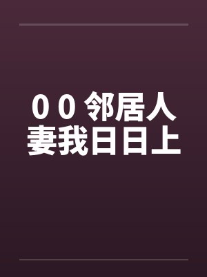 0 0 邻居人妻我日日上