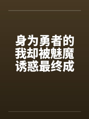 身为勇者的我却被魅魔诱惑最终成为魔王by佚名