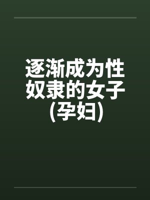 逐渐成为性奴隶的女子(孕妇)by佚名