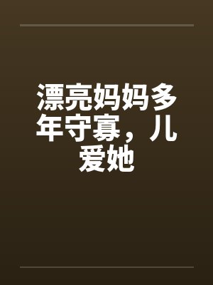 漂亮妈妈多年守寡，儿爱她