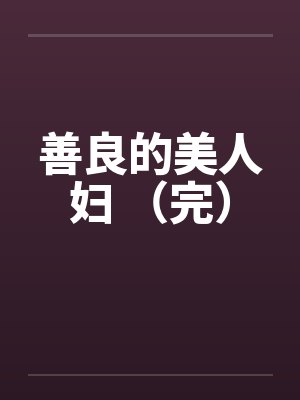 善良的美人妇 （完）笔趣阁无弹窗