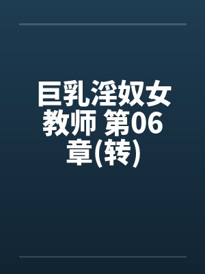 巨乳淫奴女教师 第06章(转)笔趣阁无弹窗