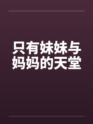 只有妹妹与妈妈的天堂by佚名