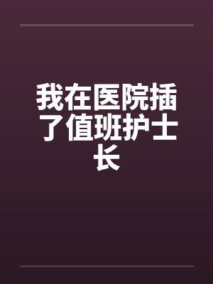 我在医院插了值班护士长by佚名