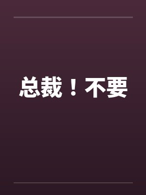 总裁!不要笔趣阁无弹窗