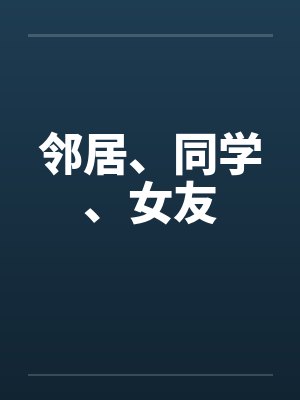 邻居、同学、女友by佚名笔趣阁无弹窗
