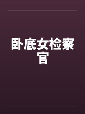 卧底女检察官笔趣阁无弹窗