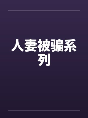 人妻被骗系列by佚名笔趣阁无弹窗