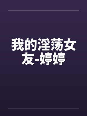 我的淫荡女友-婷婷by佚名