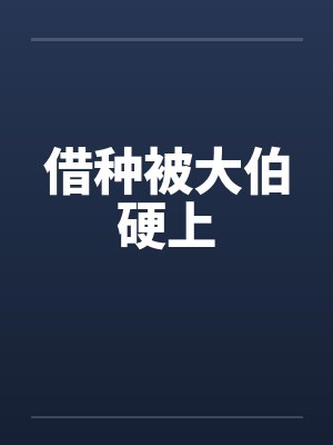借种被大伯硬上