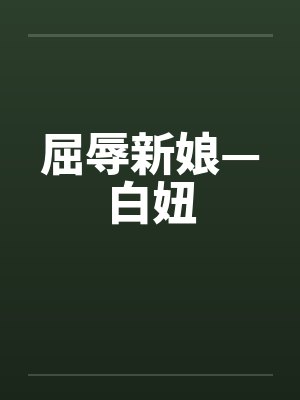 屈辱新娘—白妞by佚名笔趣阁无弹窗