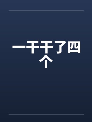 一干干了四个by佚名笔趣阁无弹窗
