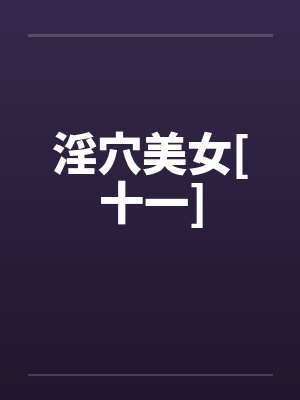 淫穴美女[十一]by佚名笔趣阁无弹窗