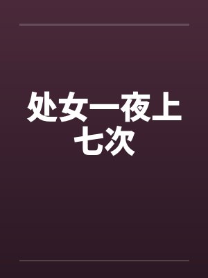 处女一夜上七次笔趣阁无弹窗