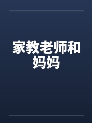 家教老师和妈妈笔趣阁无弹窗