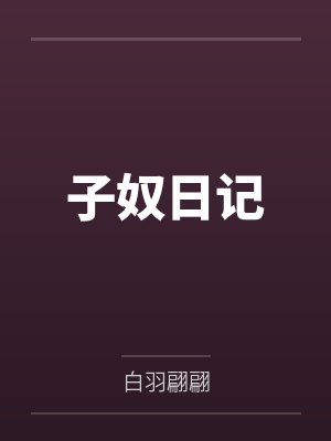 子奴日记by白羽翩翩笔趣阁无弹窗