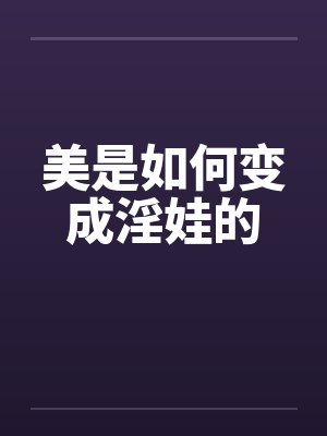 美是如何变成淫娃的笔趣阁无弹窗