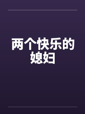 两个快乐的媳妇by佚名笔趣阁无弹窗