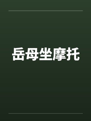 岳母坐摩托by佚名笔趣阁无弹窗