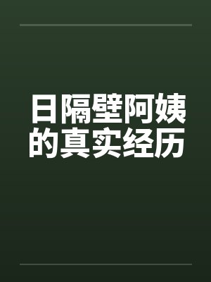 日隔壁阿姨的真实经历笔趣阁无弹窗