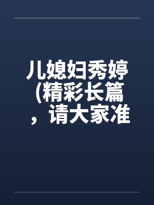 儿媳妇秀婷 (精彩长篇，请大家准备好纸巾啊)by佚名