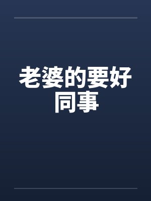 老婆的要好同事by佚名笔趣阁无弹窗