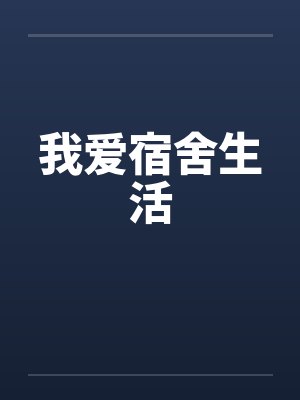 我爱宿舍生活笔趣阁无弹窗