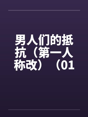 男人们的抵抗（第一人称改）（01~04）