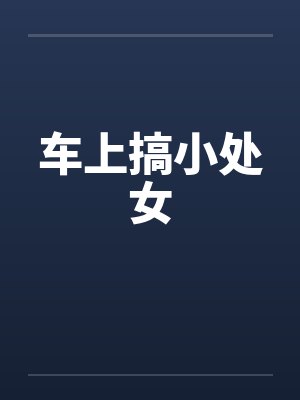 车上搞小处女by佚名