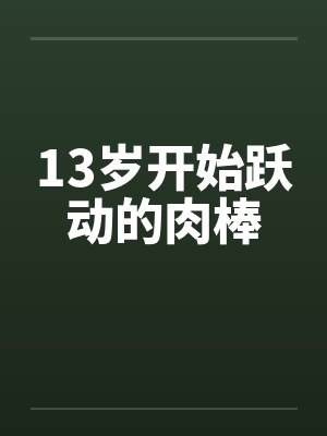 13岁开始跃动的肉棒by佚名