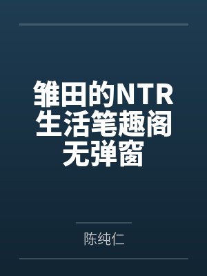 雏田的NTR生活笔趣阁无弹窗