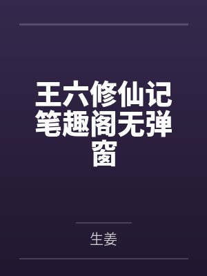 王六修仙记笔趣阁无弹窗