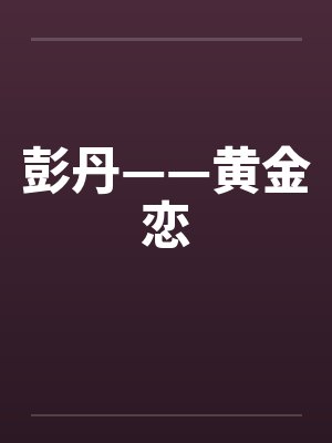 彭丹——黄金恋