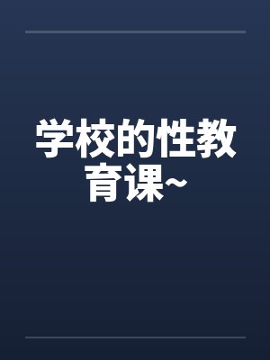 学校的性教育课~by佚名笔趣阁无弹窗