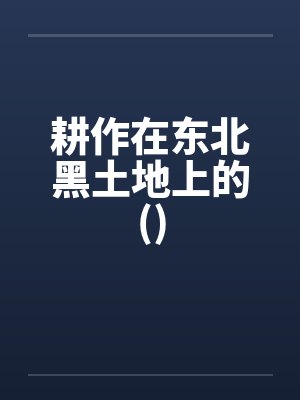 耕作在东北黑土地上的()