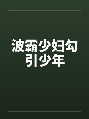 波霸少妇勾引少年by佚名