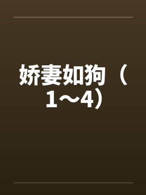 娇妻如狗（1～4）by佚名笔趣阁无弹窗
