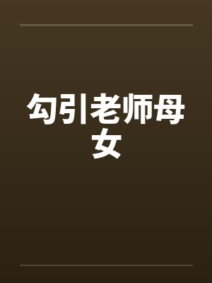 勾引老师母女by佚名