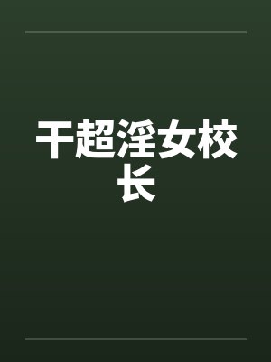干超淫女校长by佚名