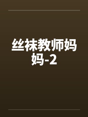 丝袜教师妈妈-2