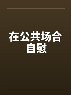 在公共场合自慰by佚名