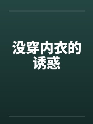 没穿内衣的诱惑笔趣阁无弹窗