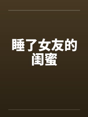 睡了女友的闺蜜by佚名
