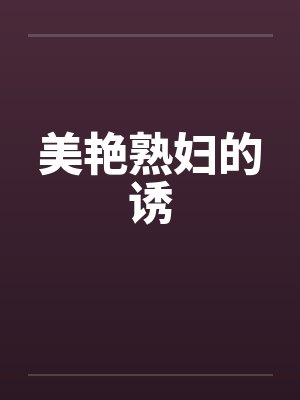 美艳熟妇的诱by佚名笔趣阁无弹窗
