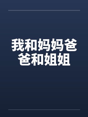 我和妈妈爸爸和姐姐by佚名笔趣阁无弹窗