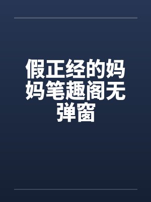 假正经的妈妈笔趣阁无弹窗