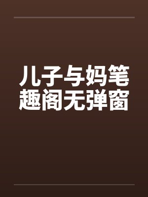儿子与妈笔趣阁无弹窗